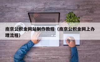 伊犁哈萨克南京公积金网站制作教程（南京公积金网上办理流程）