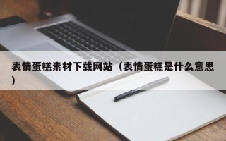 伊犁哈萨克表情蛋糕素材下载网站（表情蛋糕是什么意思）