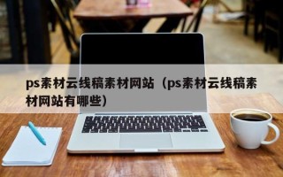 伊犁哈萨克ps素材云线稿素材网站（ps素材云线稿素材网站有哪些）