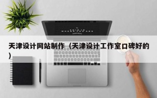 伊犁哈萨克天津设计网站制作（天津设计工作室口碑好的）